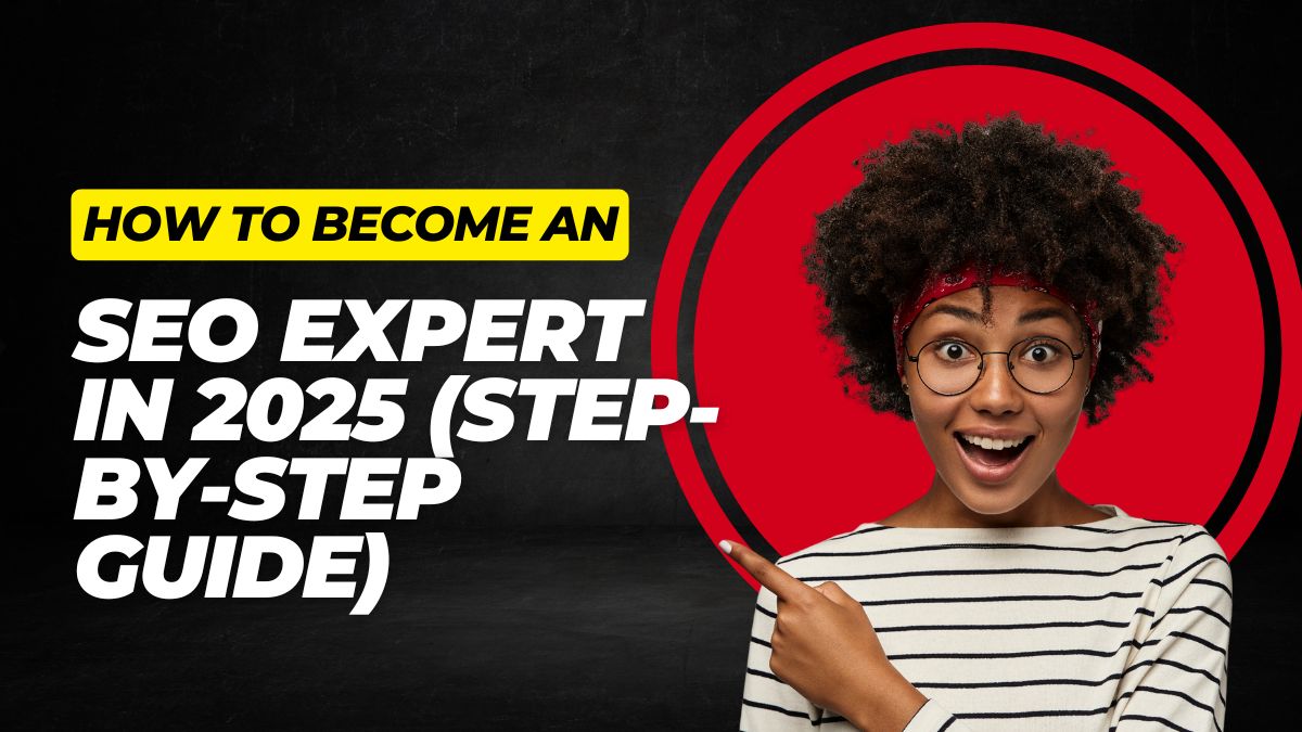 How to Become an SEO Expert in 2025 (Step-by-Step Guide)
