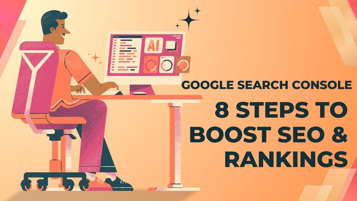 Google Search Console: 8 Steps to Boost SEO & Rankings
