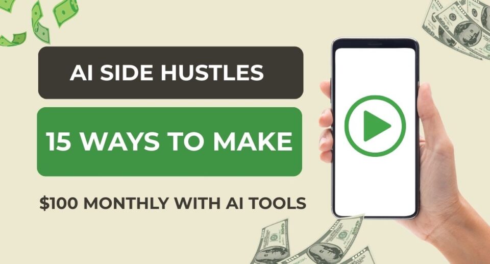 AI Side Hustles | 15 Ways to Make $100 Monthly with AI Tools