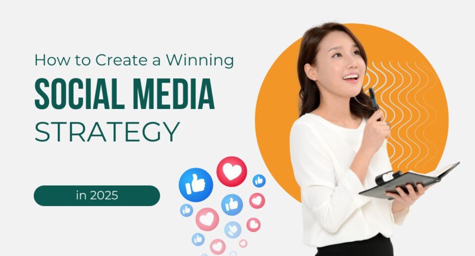 How to Create a Winning Social Media Strategy in 2025