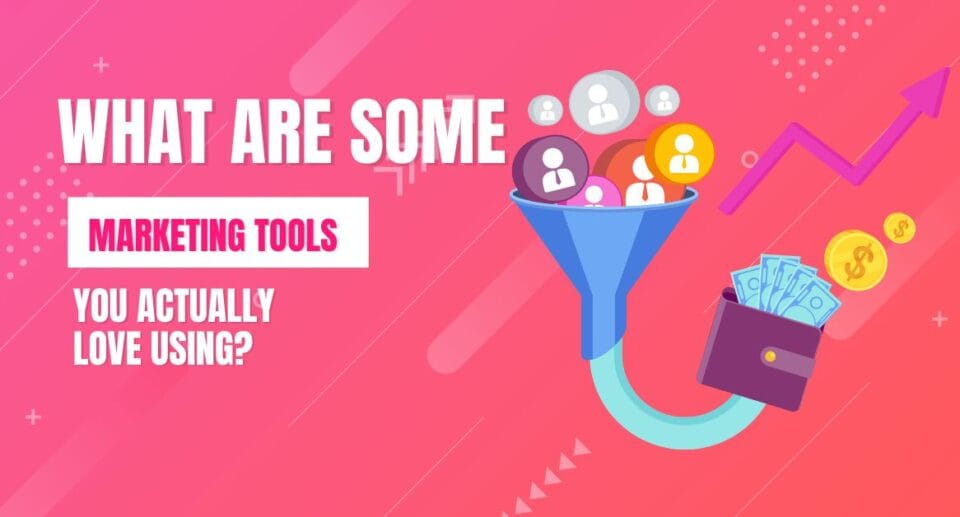 What Are Some Marketing Tools You Actually Love Using?