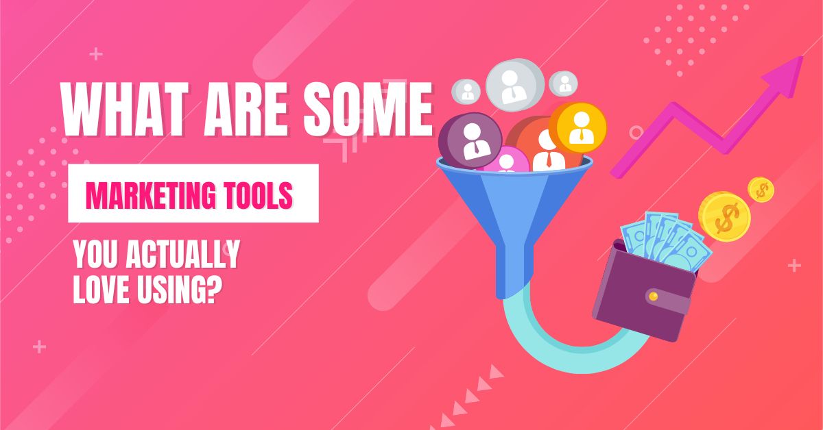 What Are Some Marketing Tools You Actually Love Using?