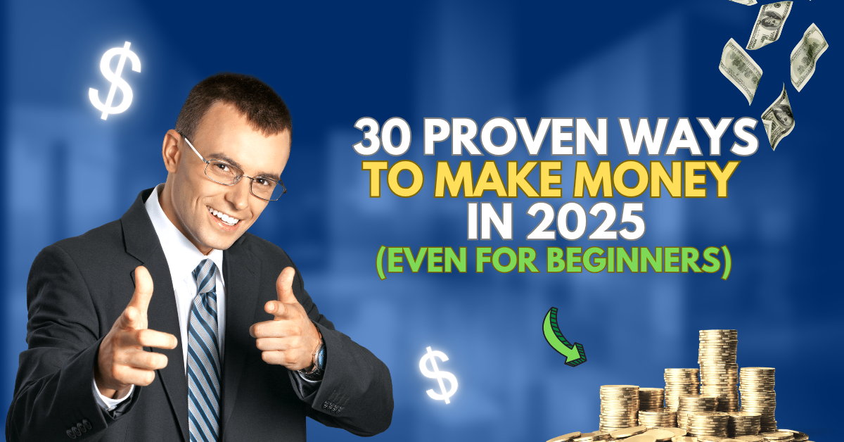 30 Proven Ways to Make Money in 2025 (Even for Beginners!)