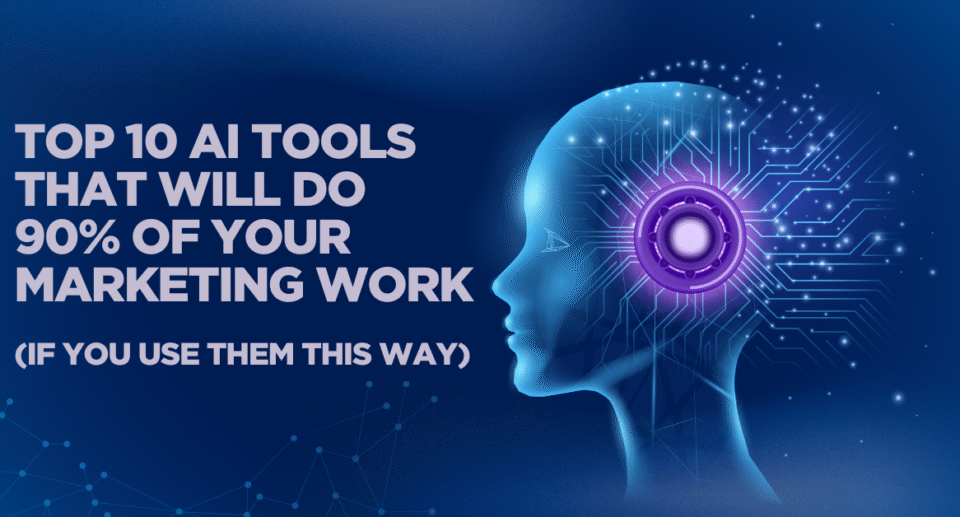 Top 10 AI Tools That Will Do 90% of Your Marketing Work (If You Use Them This Way)