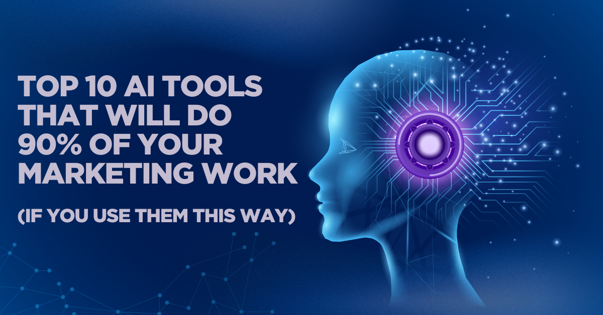 Top 10 AI Tools That Will Do 90% of Your Marketing Work (If You Use Them This Way)